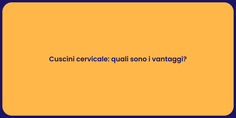 Cuscini cervicale: quali sono i vantaggi?