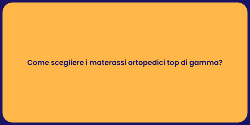 Come scegliere i materassi ortopedici top di gamma?