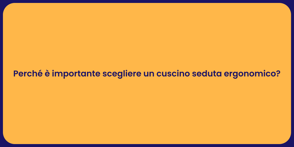 Perché è importante scegliere un cuscino seduta ergonomico?
