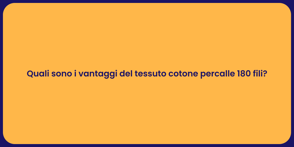 Quali sono i vantaggi del tessuto cotone percalle 180 fili?
