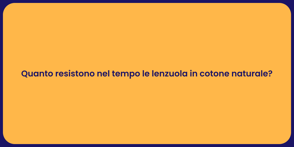Quanto resistono nel tempo le lenzuola in cotone naturale?
