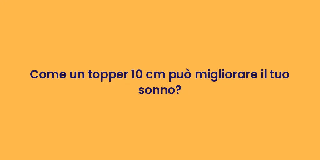 Come un topper 10 cm può migliorare il tuo sonno?
