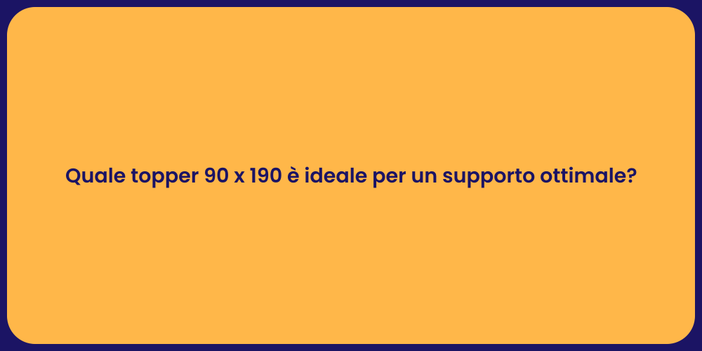 Quale topper 90 x 190 è ideale per un supporto ottimale?