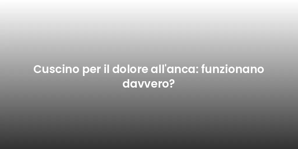 Cuscino per il dolore all'anca: funzionano davvero?