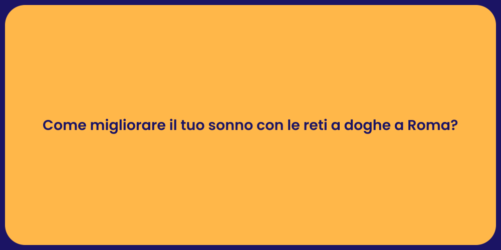 Come migliorare il tuo sonno con le reti a doghe a Roma?