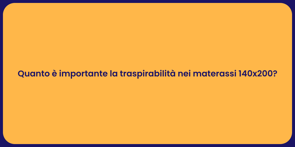 Quanto è importante la traspirabilità nei materassi 140x200?