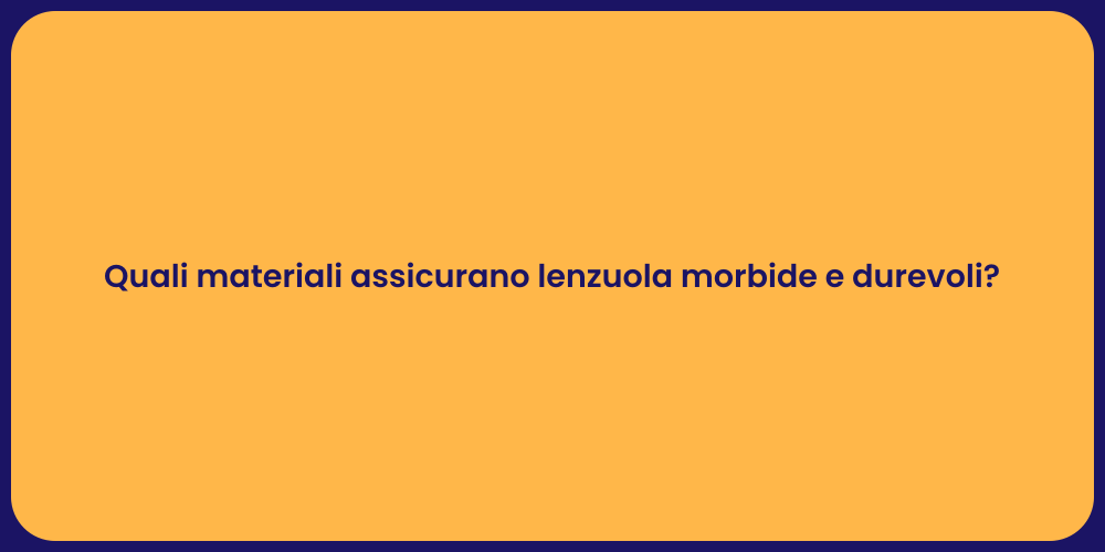 Quali materiali assicurano lenzuola morbide e durevoli?