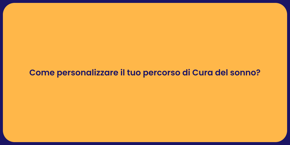 Come personalizzare il tuo percorso di Cura del sonno?