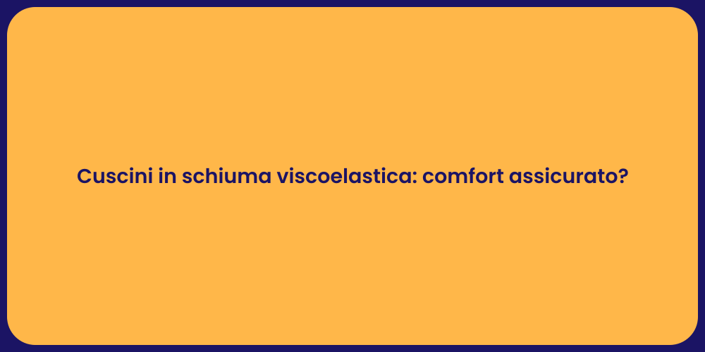 Cuscini in schiuma viscoelastica: comfort assicurato?