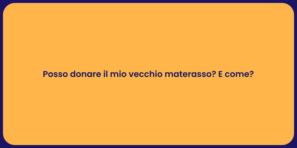 Posso donare il mio vecchio materasso? E come?