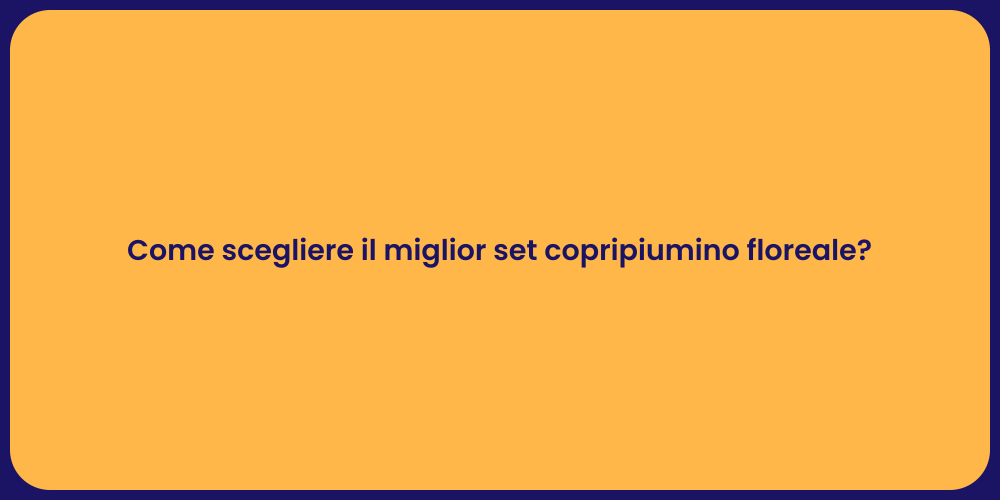 Come scegliere il miglior set copripiumino floreale?