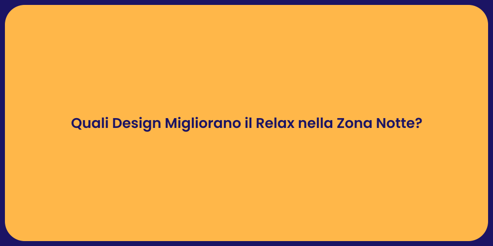 Quali Design Migliorano il Relax nella Zona Notte?