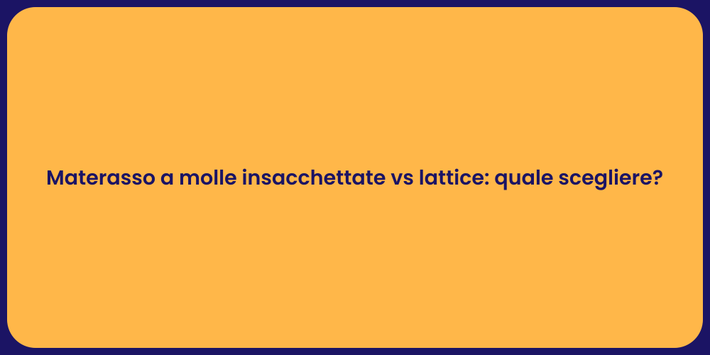 Materasso a molle insacchettate vs lattice: quale scegliere?