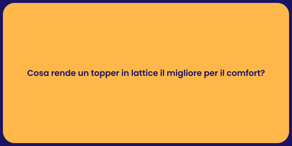 Cosa rende un topper in lattice il migliore per il comfort?
