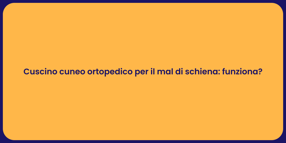 Cuscino cuneo ortopedico per il mal di schiena: funziona?