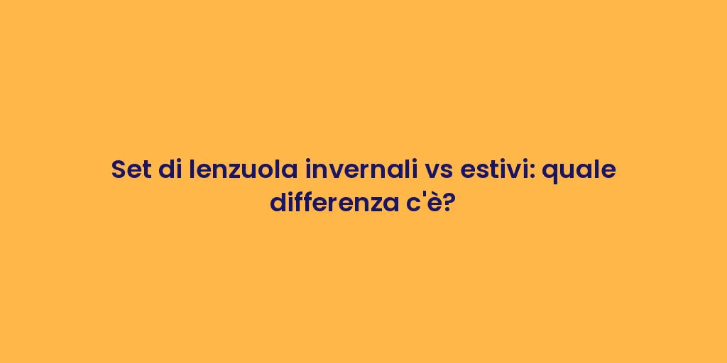 Set di lenzuola invernali vs estivi: quale differenza c'è?