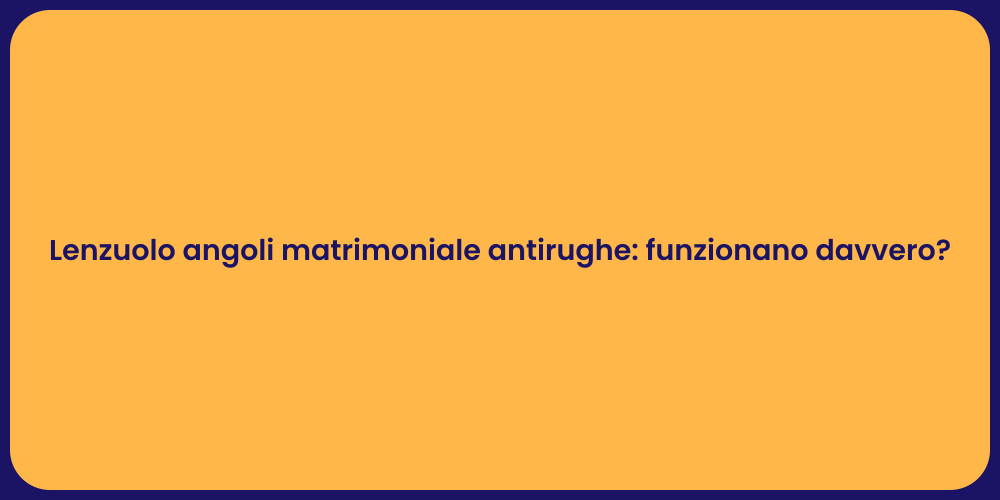 Lenzuolo angoli matrimoniale antirughe: funzionano davvero?