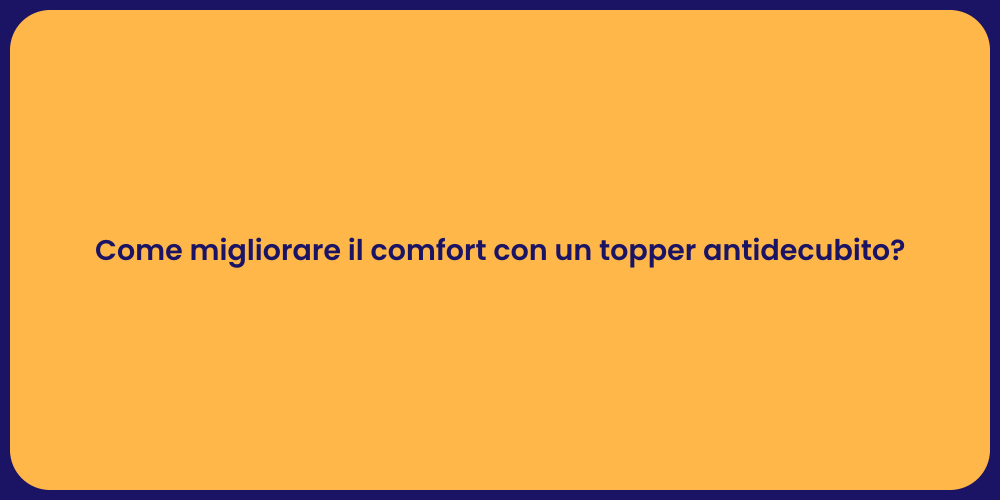 Come migliorare il comfort con un topper antidecubito?