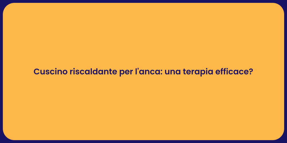 Cuscino riscaldante per l'anca: una terapia efficace?
