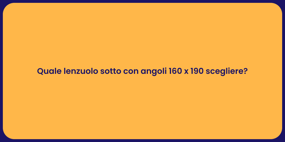 Quale lenzuolo sotto con angoli 160 x 190 scegliere?