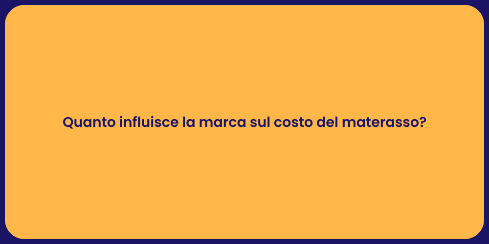 Quanto influisce la marca sul costo del materasso?
