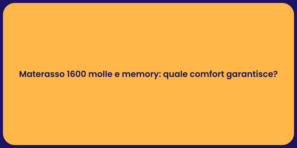 Materasso 1600 molle e memory: quale comfort garantisce?