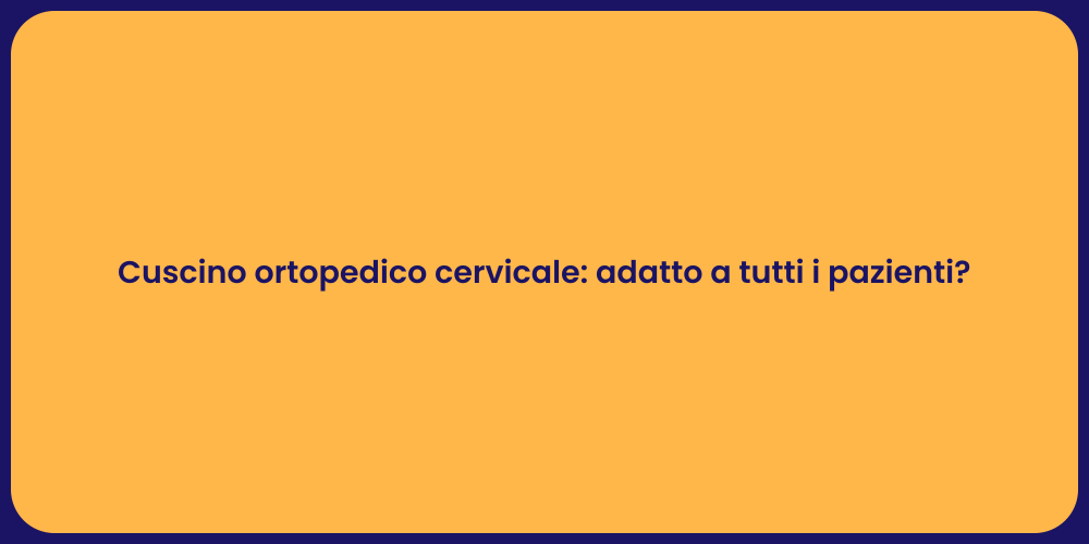 Cuscino ortopedico cervicale: adatto a tutti i pazienti?