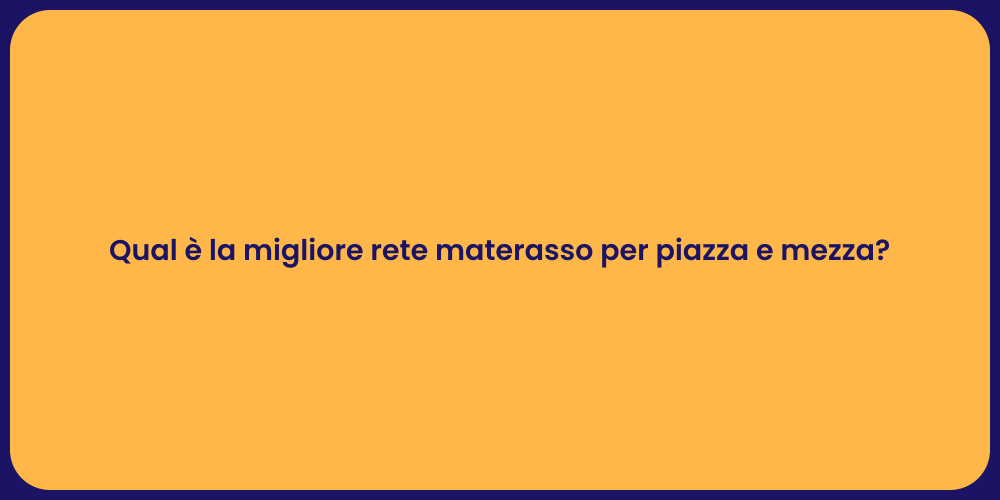 Qual è la migliore rete materasso per piazza e mezza?
