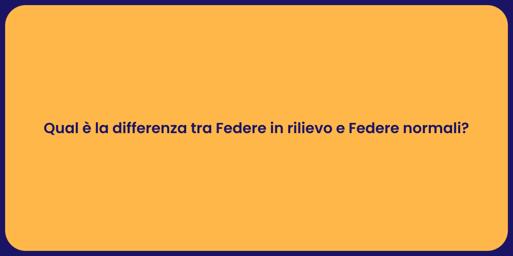 Qual è la differenza tra Federe in rilievo e Federe normali?