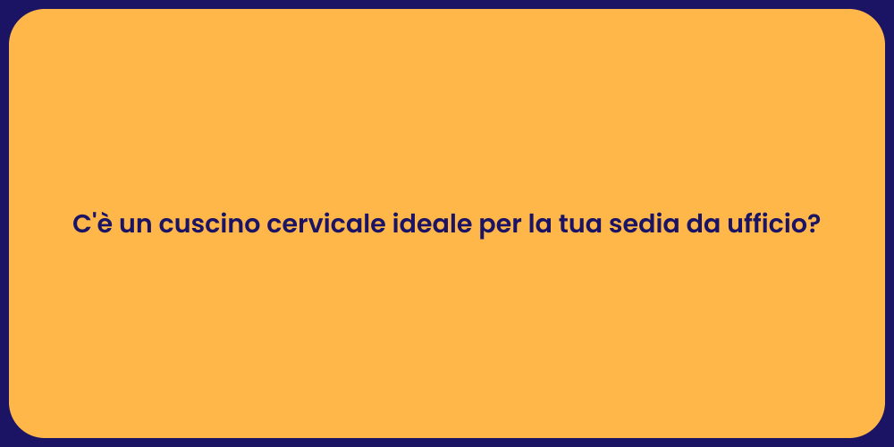 C'è un cuscino cervicale ideale per la tua sedia da ufficio?