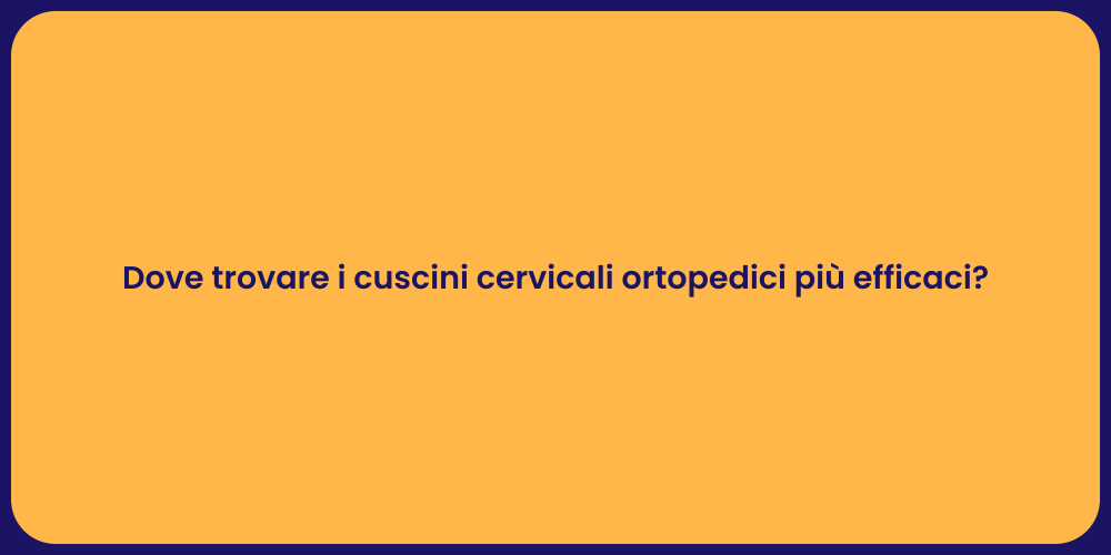 Dove trovare i cuscini cervicali ortopedici più efficaci?