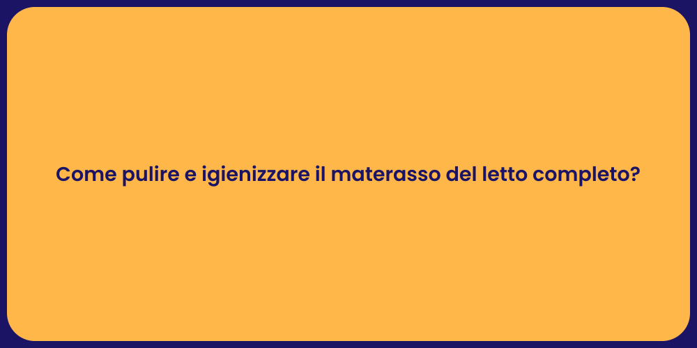 Come pulire e igienizzare il materasso del letto completo?