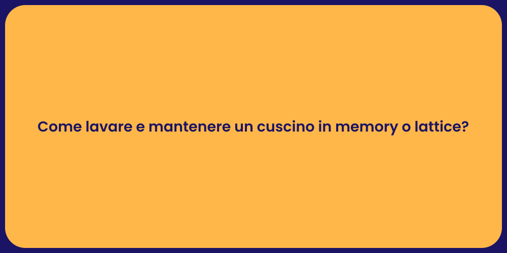 Come lavare e mantenere un cuscino in memory o lattice?