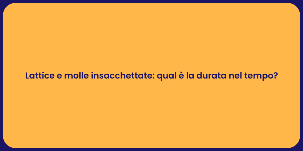 Lattice e molle insacchettate: qual è la durata nel tempo?