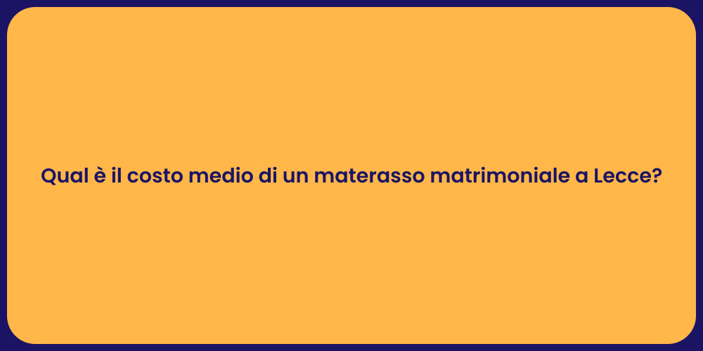 Qual è il costo medio di un materasso matrimoniale a Lecce?