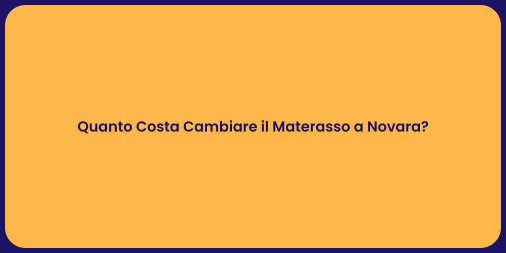 Quanto Costa Cambiare il Materasso a Novara?