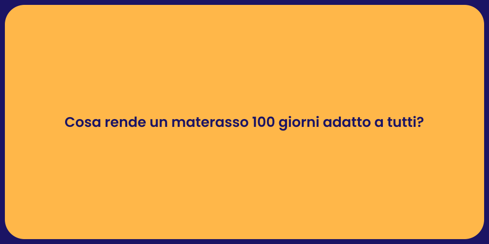 Cosa rende un materasso 100 giorni adatto a tutti?