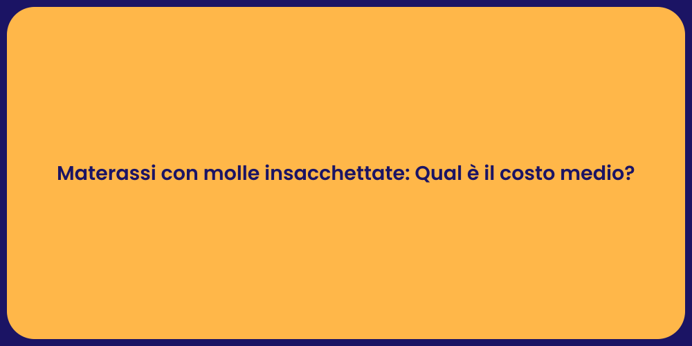 Materassi con molle insacchettate: Qual è il costo medio?