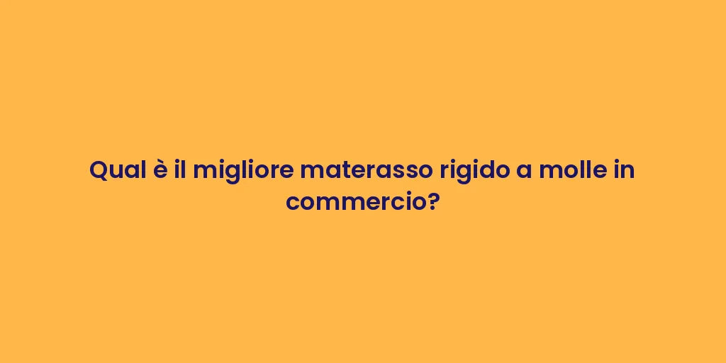 Qual è il migliore materasso rigido a molle in commercio?