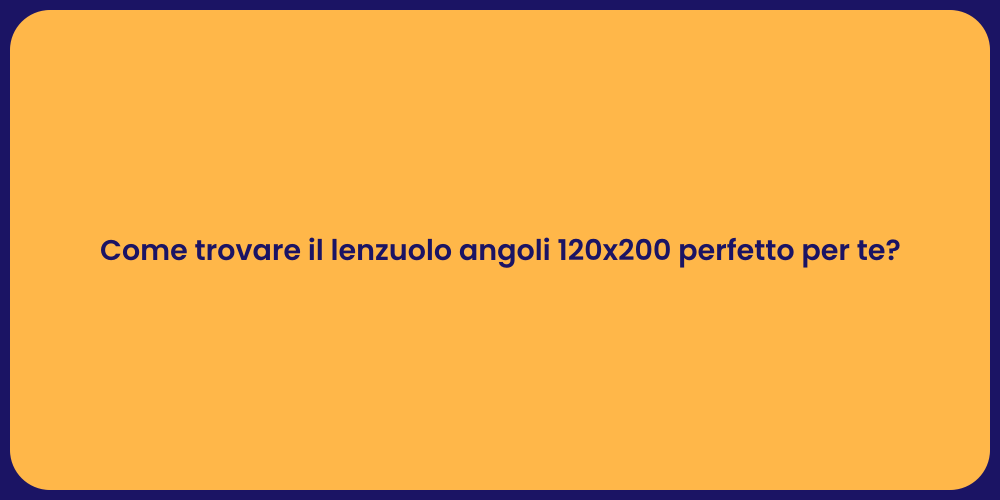 Come trovare il lenzuolo angoli 120x200 perfetto per te?