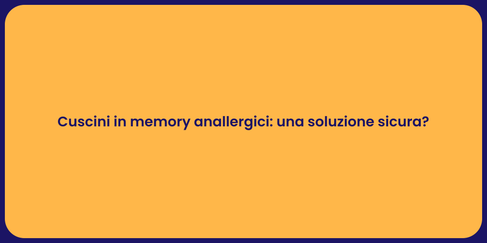 Cuscini in memory anallergici: una soluzione sicura?