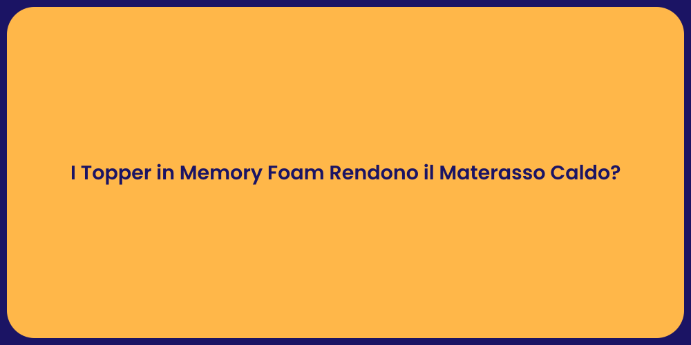 I Topper in Memory Foam Rendono il Materasso Caldo?