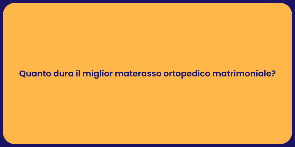 Quanto dura il miglior materasso ortopedico matrimoniale?