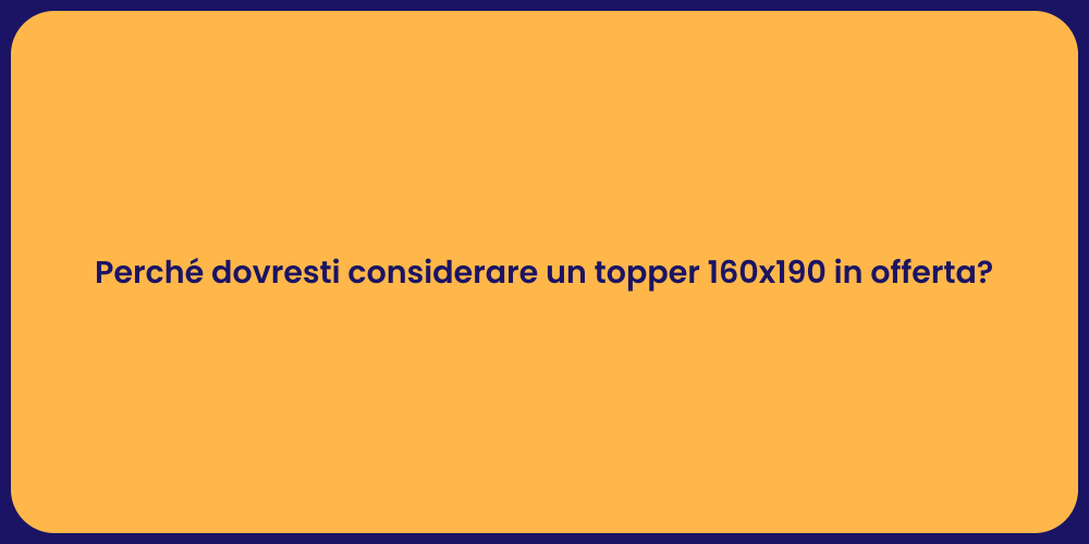 Perché dovresti considerare un topper 160x190 in offerta?