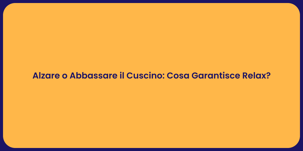 Alzare o Abbassare il Cuscino: Cosa Garantisce Relax?