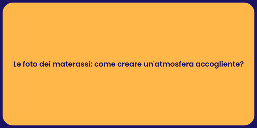 Le foto dei materassi: come creare un'atmosfera accogliente?