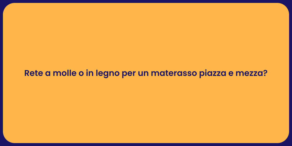 Rete a molle o in legno per un materasso piazza e mezza?