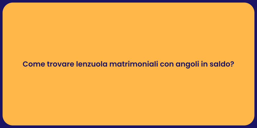 Come trovare lenzuola matrimoniali con angoli in saldo?