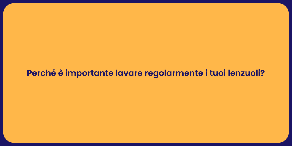 Perché è importante lavare regolarmente i tuoi lenzuoli?