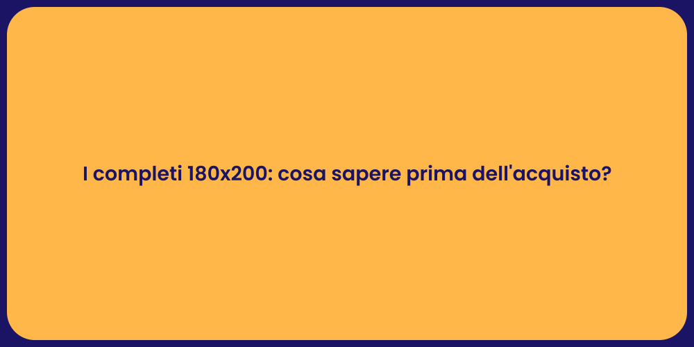 I completi 180x200: cosa sapere prima dell'acquisto?